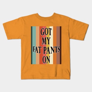 Got my fat pants on funny thanksgiving Kids T-Shirt